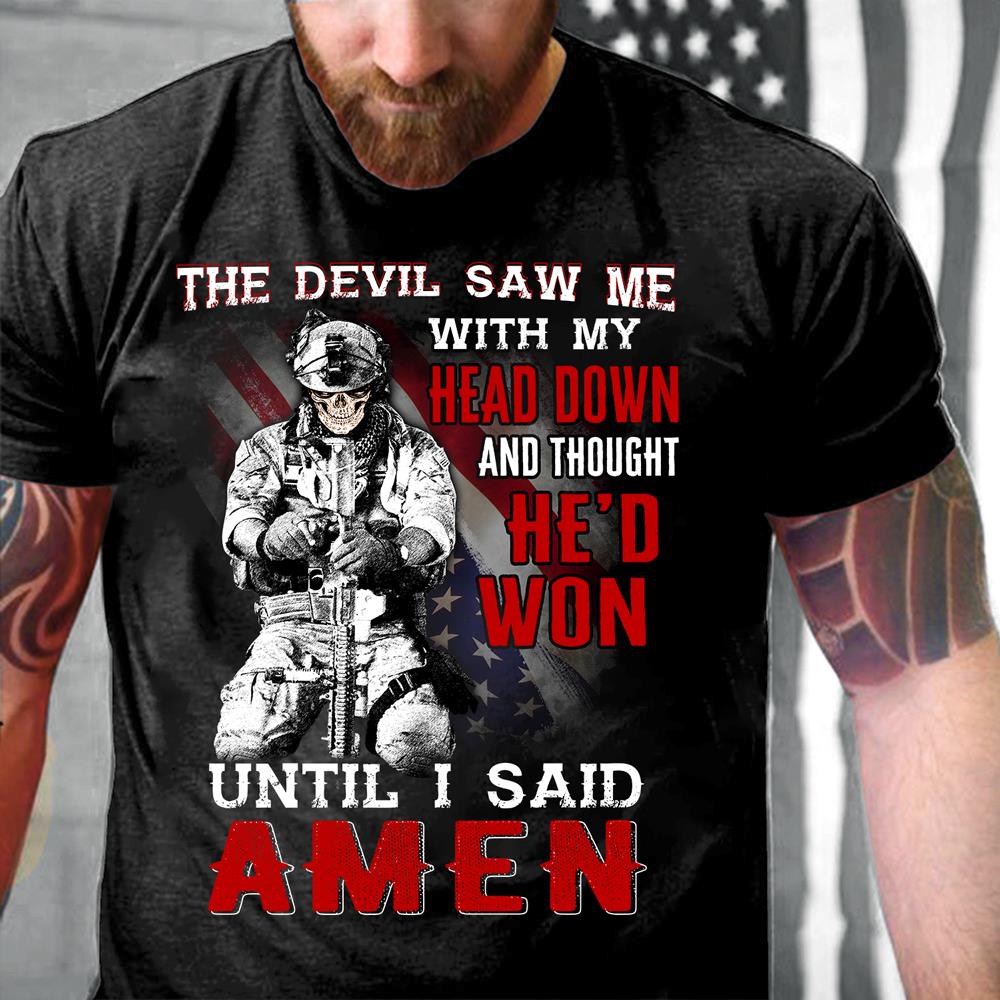 The Devil Saw Me With Head Down And Thought He'd Won Until I Said Amen T-Shirt