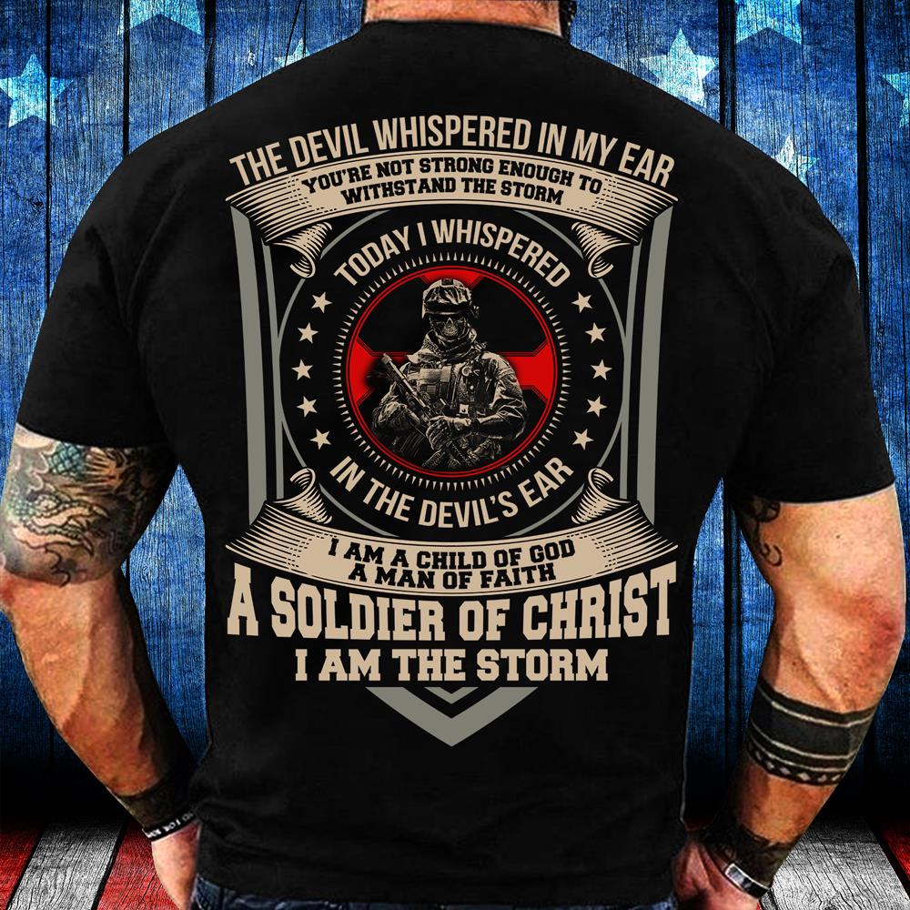 The Devil Whispered In My Ear A Soldier Of Christ I Am The Storm T-Shirt The Devil Whispered In My Ear A Soldier Of Christ I Am The Storm T-Shirt
