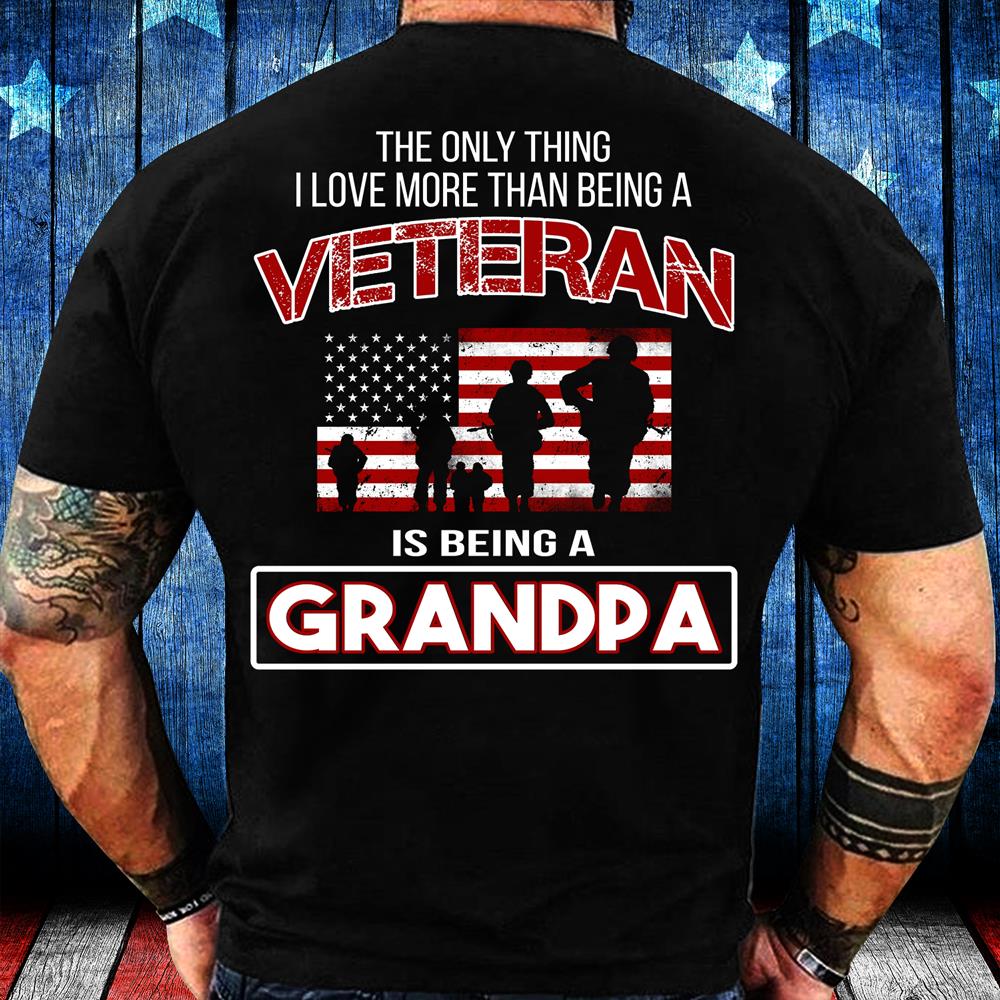 The Only Thing I Love More Thank Being A Veteran Is Being A Grandpa T-Shirt The Only Thing I Love More Thank Being A Veteran Is Being A Grandpa T-Shirt