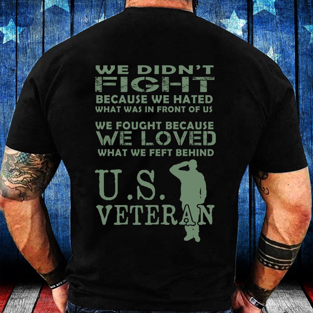 Veteran We Didn't Fight Because We Hated What Was In Front Of Us T-Shirt Veteran We Didn't Fight Because We Hated What Was In Front Of Us T-Shirt