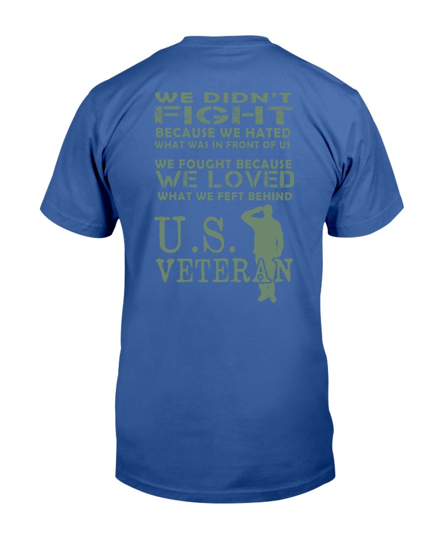Veteran We Didnt Fight Because We Hated What Was In Front Of Us T-Shirt 6 » Cool Gifts for You - Mfamilygift Veteran We Didnt Fight Because We Hated What Was In Front Of Us T-Shirt 6