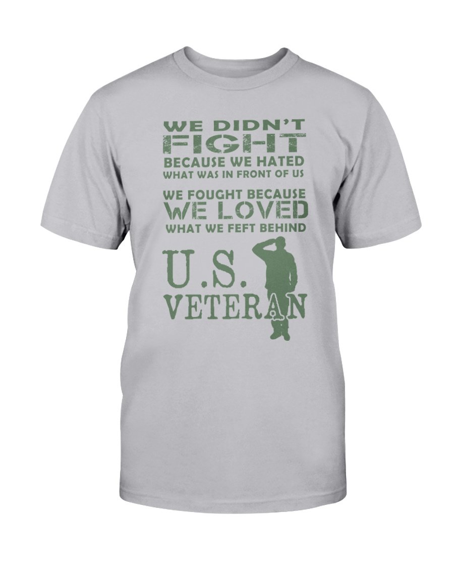 Veteran We Didnt Fight Because We Hated What Was In Front Of Us, US Veteran T-Shirt 1&nbsp;