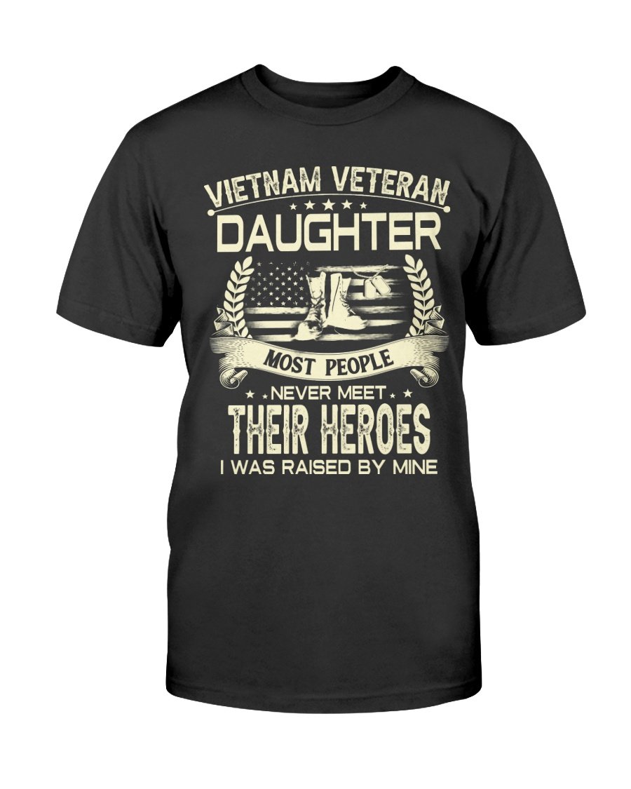 Veterans Shirt - Vietnam Veteran Daughter Most People Never Meet Their Heroes I Was Raise By Mine T-Shirt 1&nbsp;