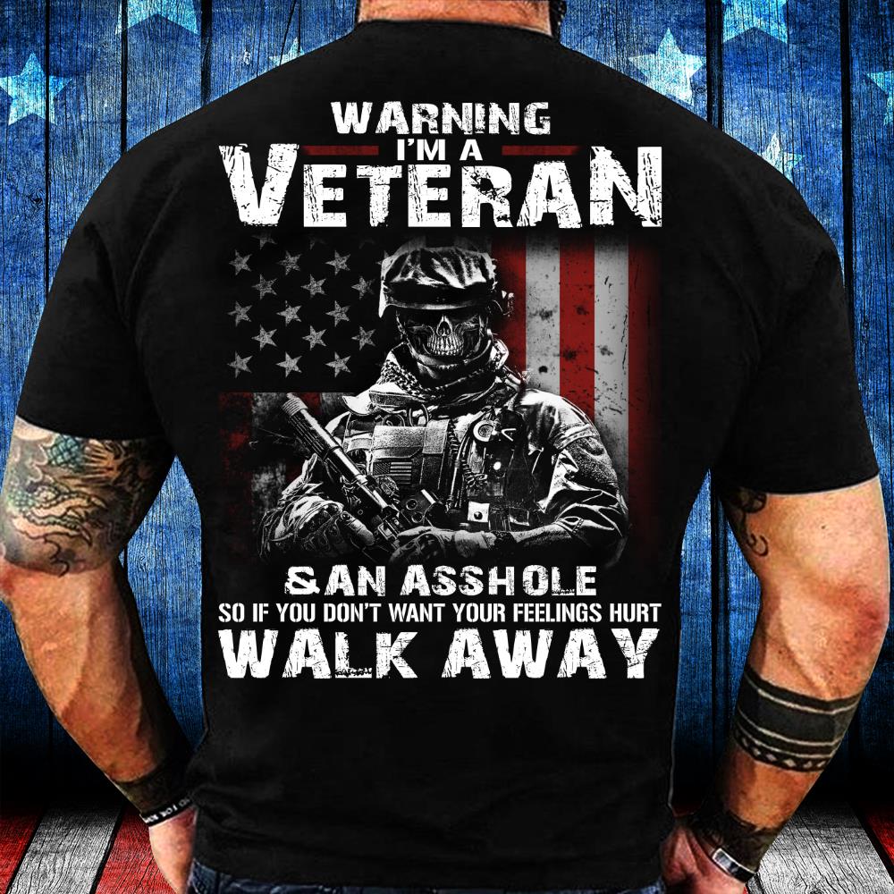 Warning I'm A Veteran If You Don't Want Your Feelings Hurt Walk Away T-Shirt Warning I'm A Veteran If You Don't Want Your Feelings Hurt Walk Away T-Shirt