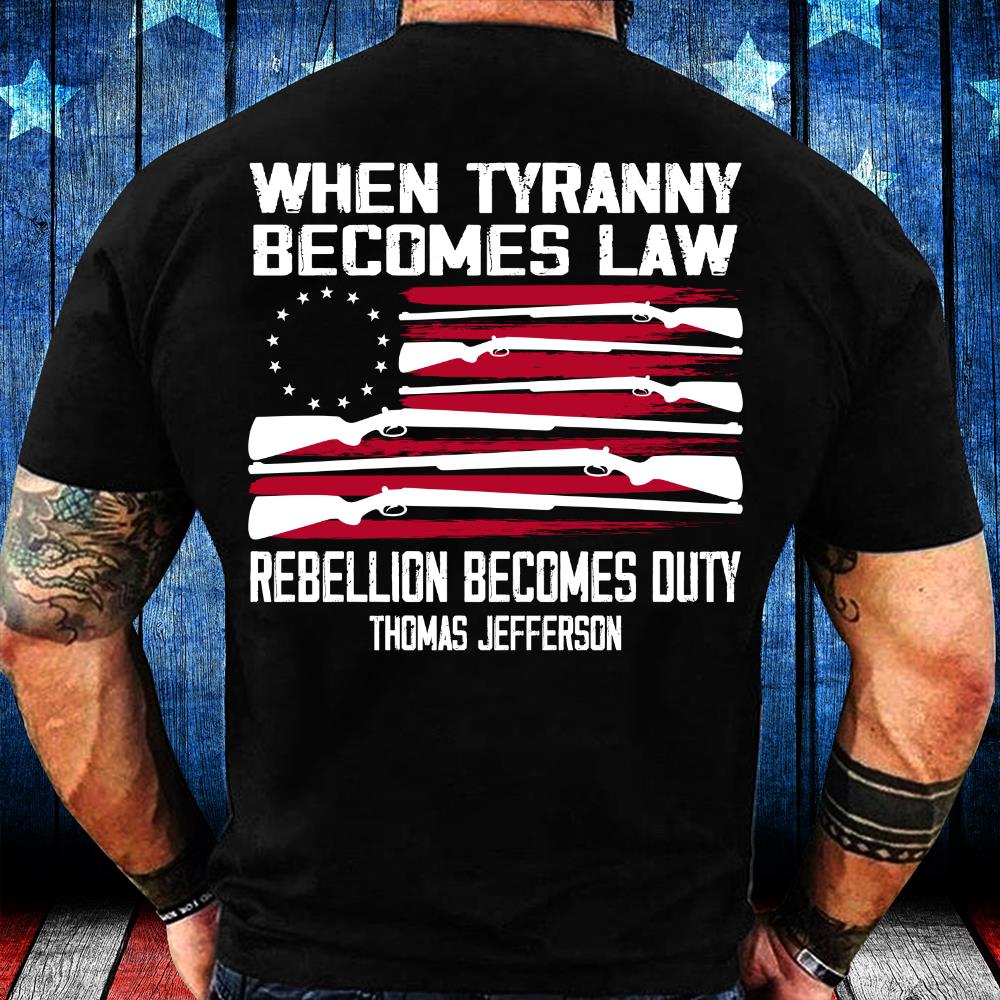 When Tyranny Becomes Law Rebellion Becomes Duty T-Shirt