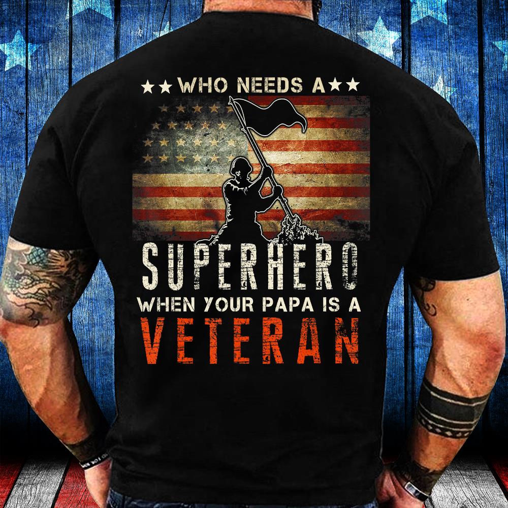 Who Needs A Superhero When Your Papa Is A Veteran T-Shirt Who Needs A Superhero When Your Papa Is A Veteran T-Shirt