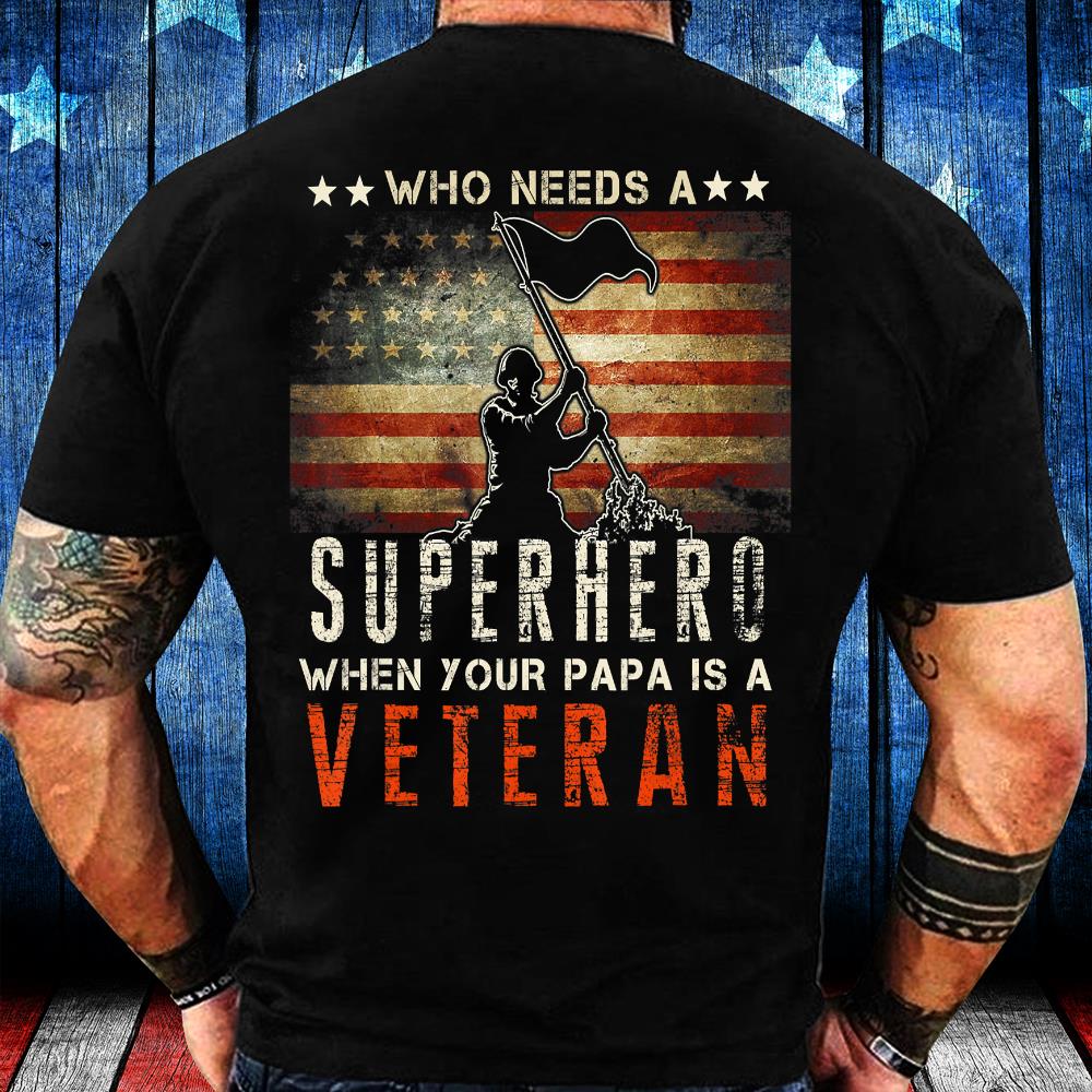 Who Needs A Superhero When Your Papa Is A Veteran T-Shirt Who Needs A Superhero When Your Papa Is A Veteran T-Shirt