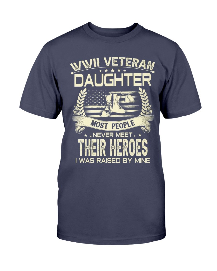 WWII Veteran Daughter Most People Never Meet Their Heroes I Was Raise By Mine T-Shirt 1&nbsp;