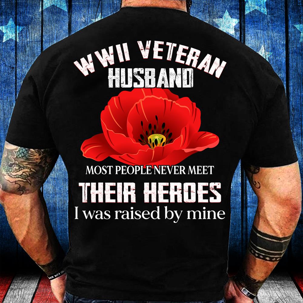 WWII Veteran Husband Most People Never Meet Their Heroes T-Shirt WWII Veteran Husband Most People Never Meet Their Heroes T-Shirt