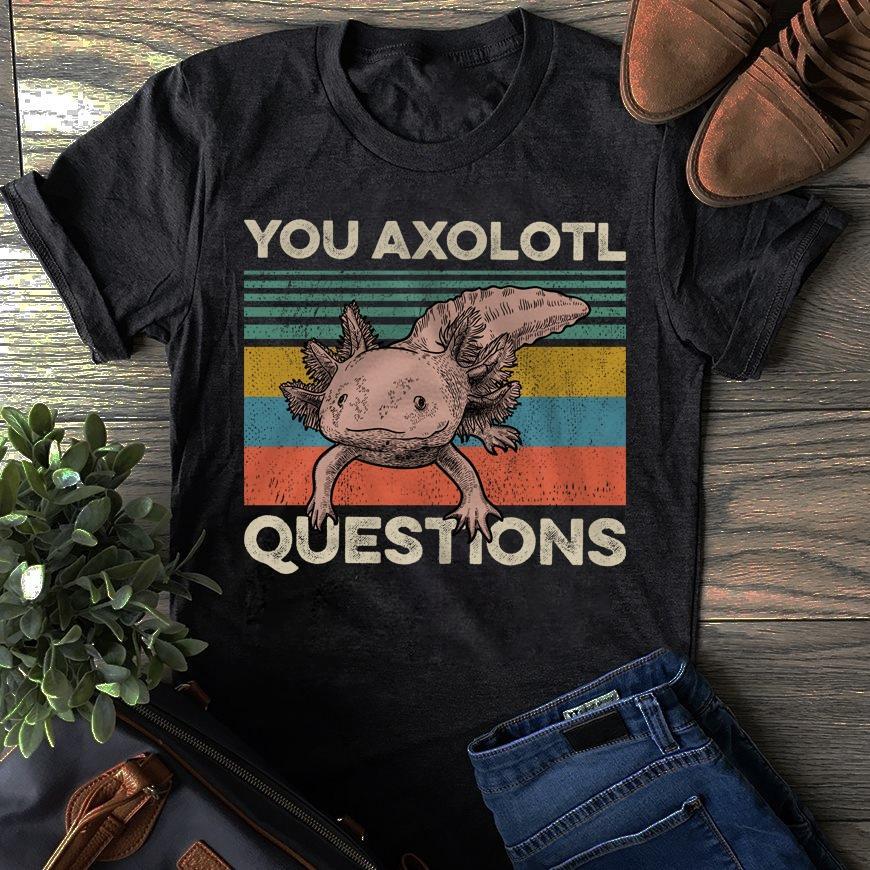 You Axolotl Questions T-Shirt