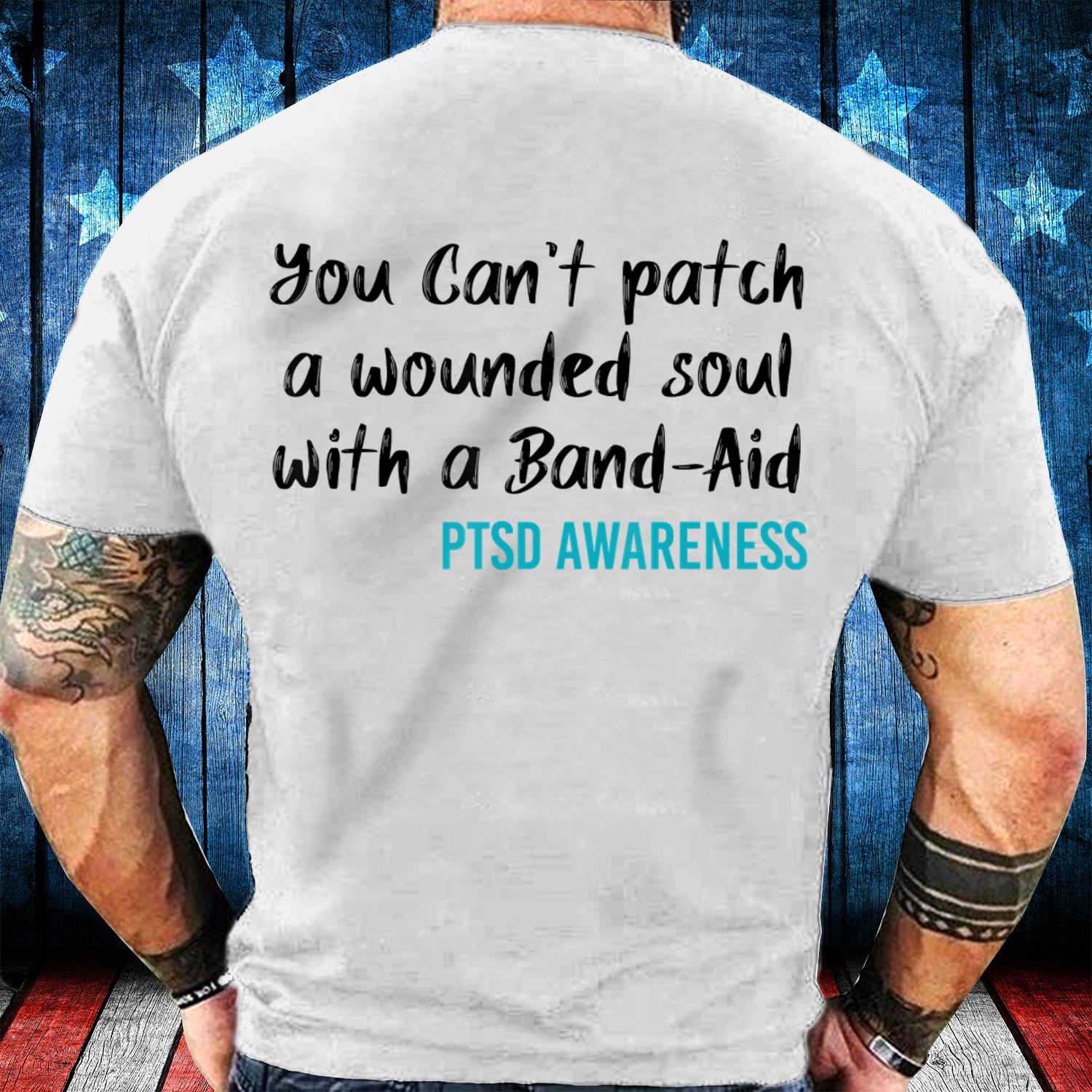Veterans Shirt - You Can't Patch A Wounded Soul With A Band-Aid T-Shirt Veterans Shirt - You Can't Patch A Wounded Soul With A Band-Aid T-Shirt