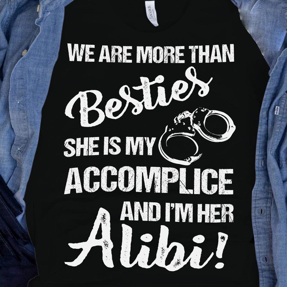 We Are More Than Besties She Is My Accomplice And I'm Her Alibi TD06 T-Shirt