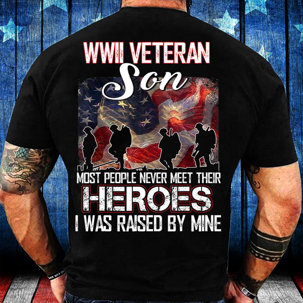 WWII Veteran Son Most People Never Meet Their Heroes T-Shirt WWII Veteran Son Most People Never Meet Their Heroes T-Shirt