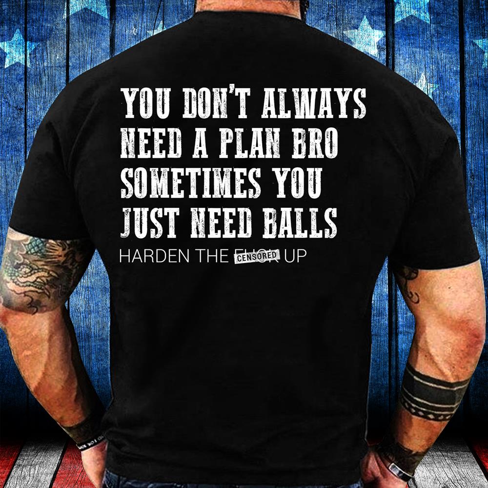 You Don't Always Need A Plan Bro Sometimes You Just Need Balls T-Shirt You Don't Always Need A Plan Bro Sometimes You Just Need Balls T-Shirt