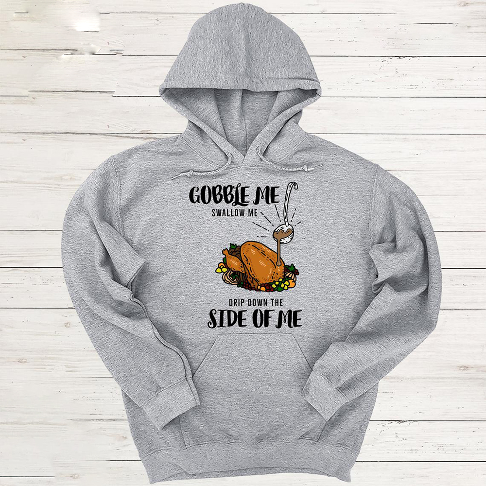 Gobble Me Swallow Me Drip Gravy Down The Side of Me Unisex Hoodies Thanksgiving Family Shirt