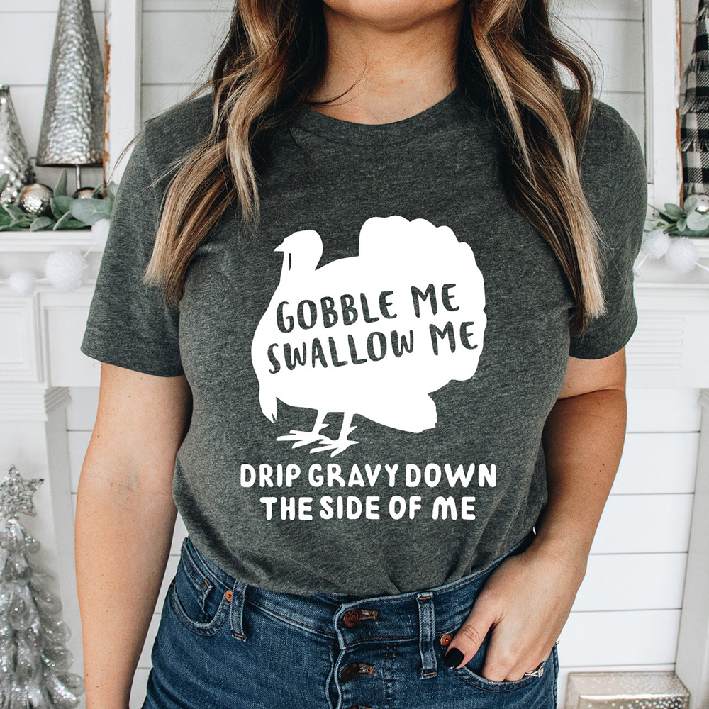 Gobble Me Swallow Me Funny Thanksgiving Turkey T-Shirt For Women Gobble Me Swallow Me Funny Thanksgiving Turkey T-Shirt For Women