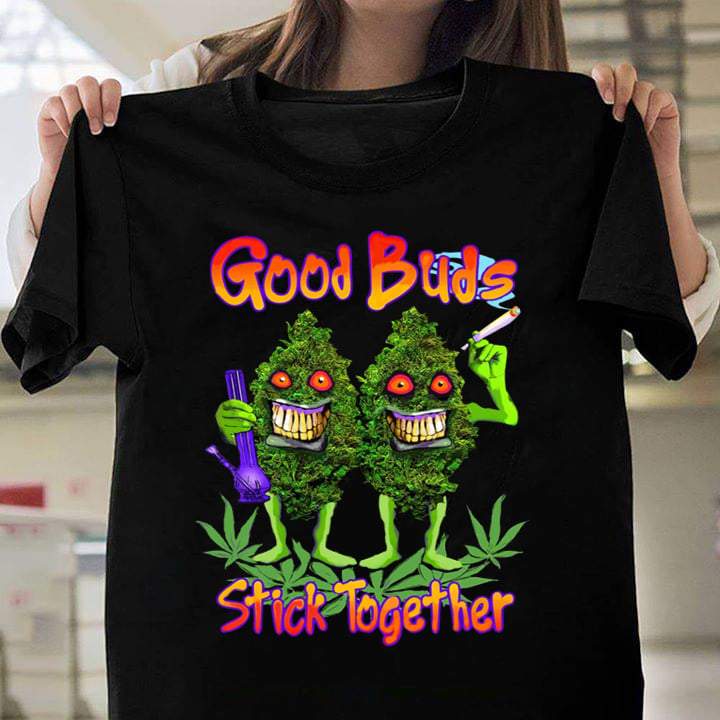 Good buds stick together drug joke shirt ? GST