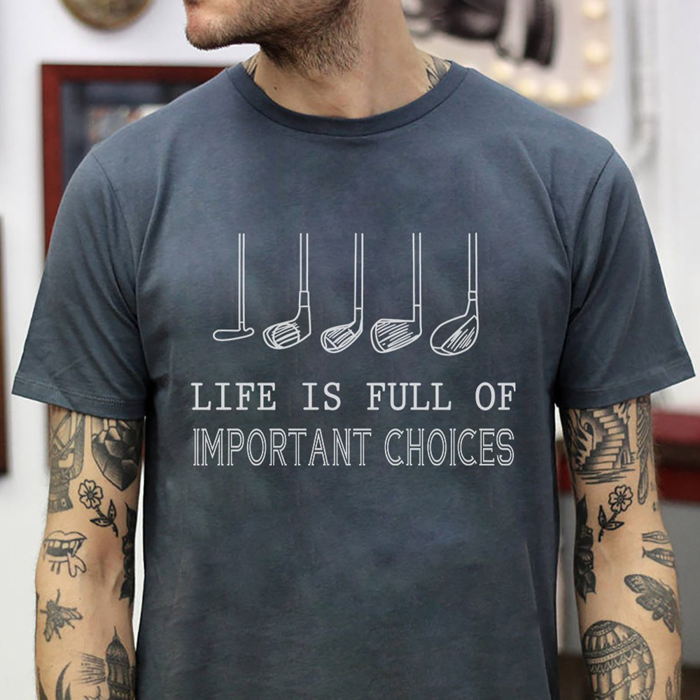 Life is Full Of Important Choices Shirt For Man Gift For Golfer Life is Full Of Important Choices Shirt For Man Gift For Golfer