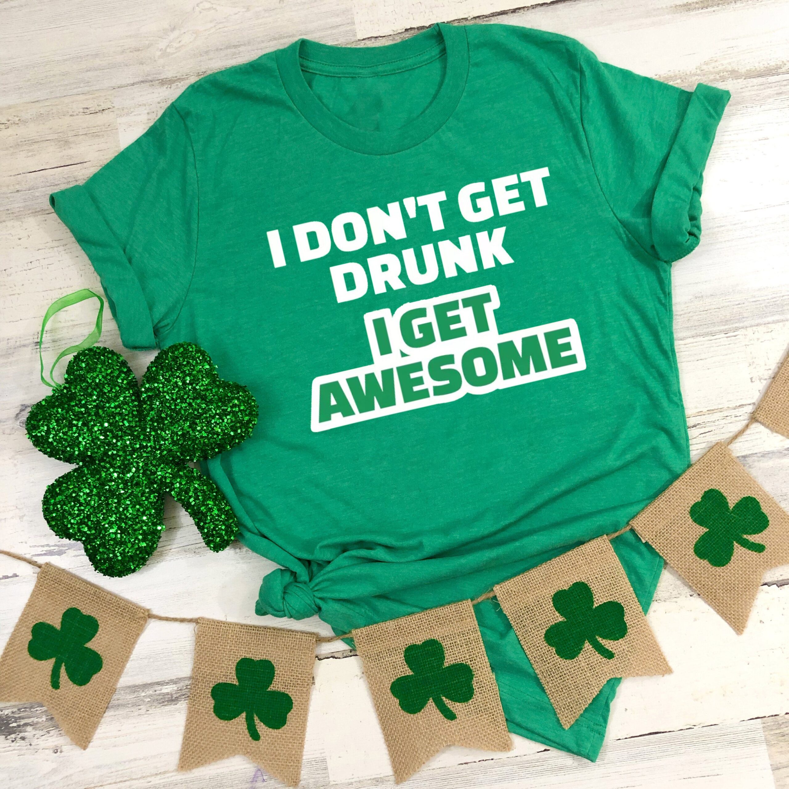 I dont get drunk i get awesome st patricks day ? GST I dont get drunk i get awesome st patricks day ? GST