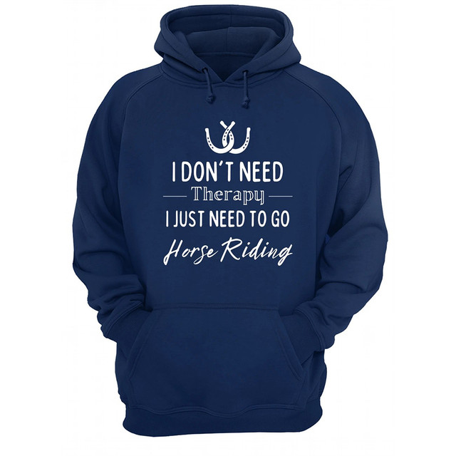 I Don?t Need Therapy I Just Need To Go Horse Riding Shirt