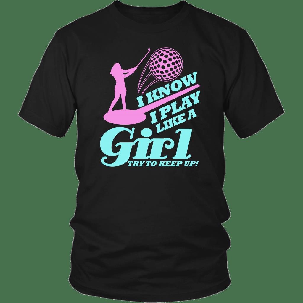 I Know I Play Like A Girl Try To Keep Up Shirt ? Golf Gift Gsge