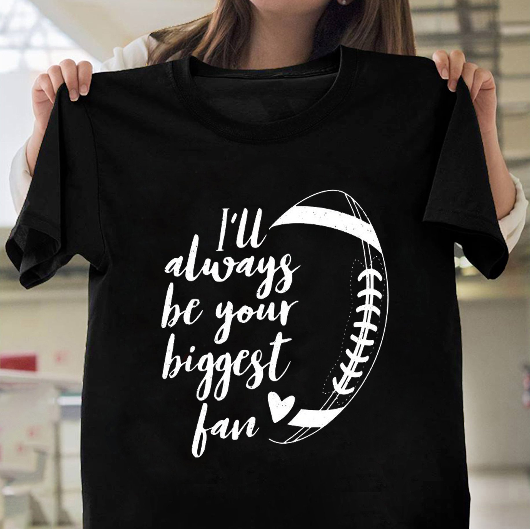 I?ll Always Be Your Biggest Fan American Football Shirt ? Dad Shirt Gsge I?ll Always Be Your Biggest Fan American Football Shirt ? Dad Shirt Gsge