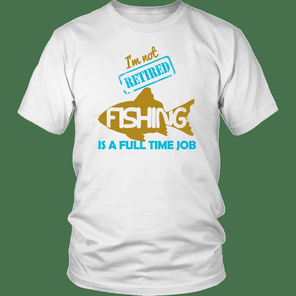 I?m Not Retired Fishing Is A Full Time Job Shirt ? Fishing Gift Gsge