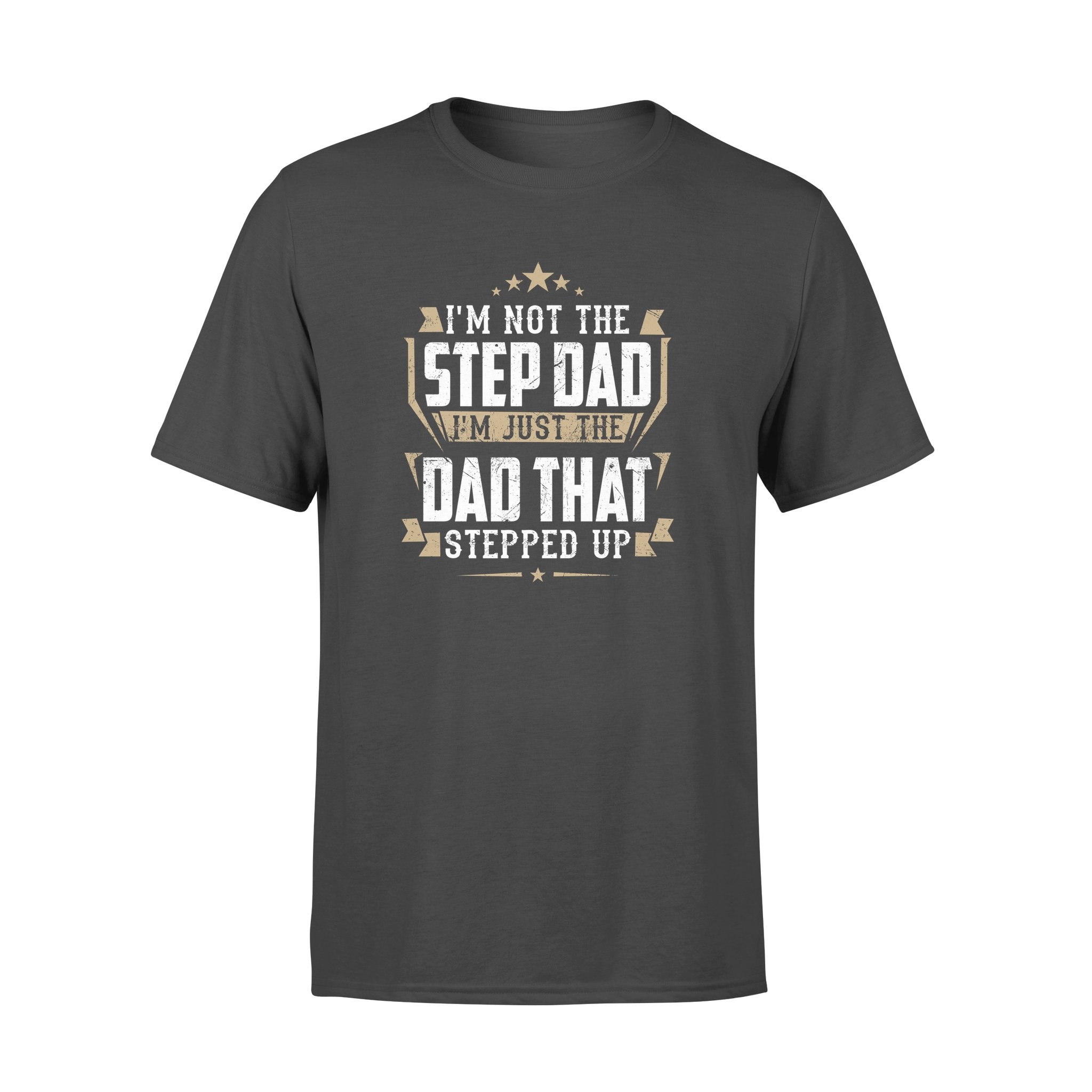 I?M NOT THE STEP DAD THAT STEPPED UP ? GIFT FOR STEPDAD SHIRT DS ? GST