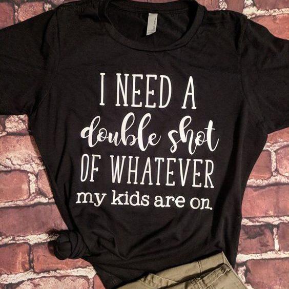 I need a double shot of whatever my kids are on t-shirt ? GST I need a double shot of whatever my kids are on t-shirt ? GST