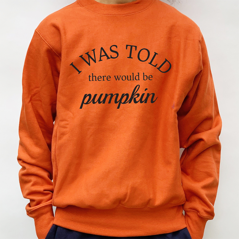 I Was Told There Would Be Pumpkin Pie Thanksgiving Sweatshirt I Was Told There Would Be Pumpkin Pie Thanksgiving Sweatshirt
