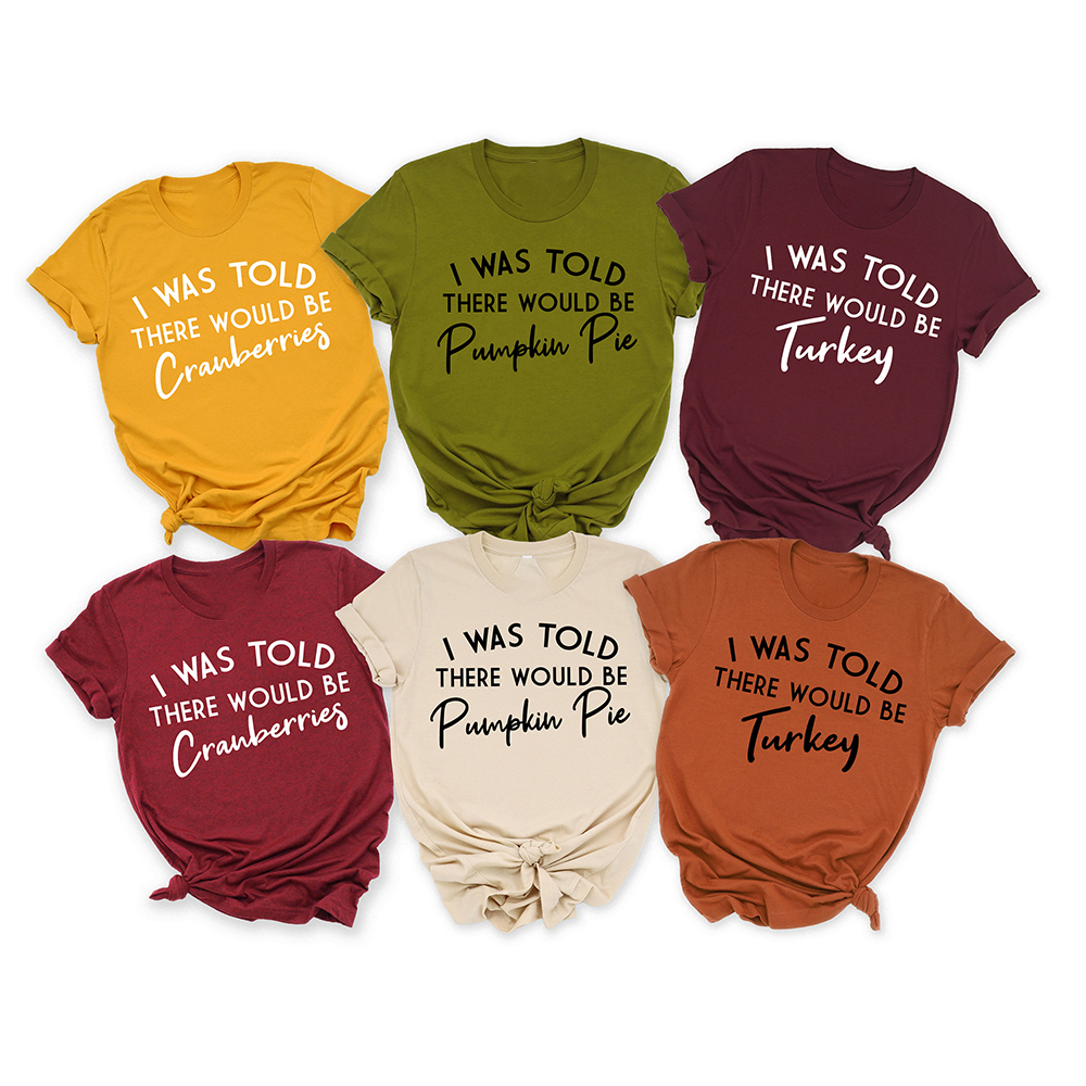 I Was Told There Would Be Turkey Pumpkin Pie Thanksgiving Shirt