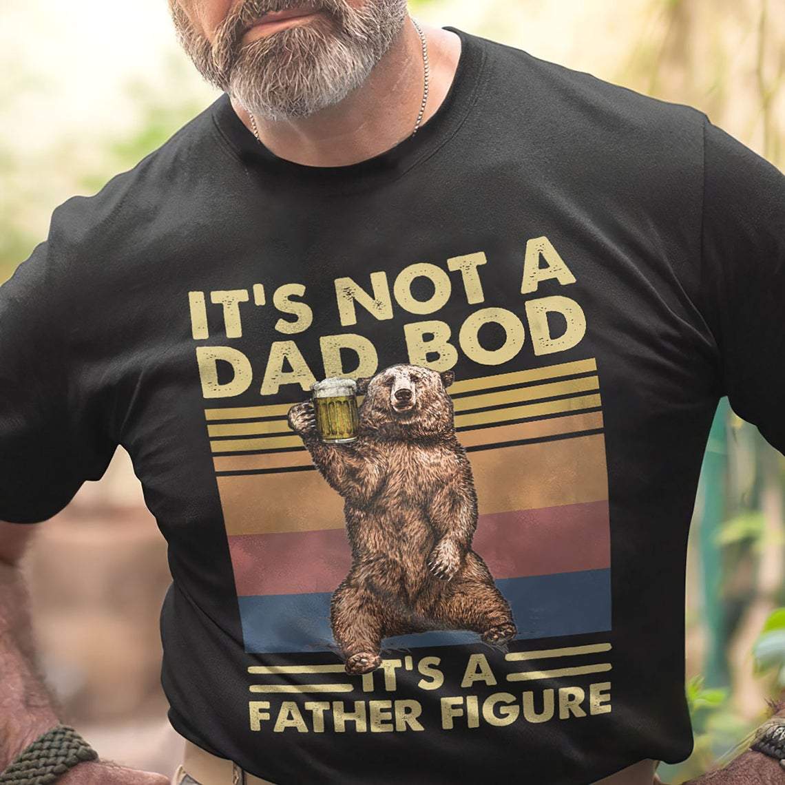 It?s Not A Dad Bod It?s A Father Figure Bear Beer Shirt ? Dad Shirt Gsge