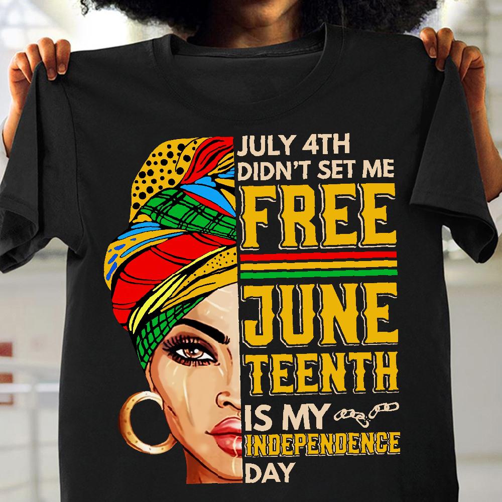 July 4th Didn?t Set Me Free Juneteenth Is My Independence Day Shirt 4th Of July Shirt
