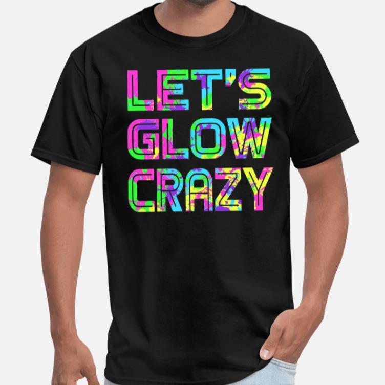Let?s glow crazy t-shirt ? GST Let?s glow crazy t-shirt ? GST