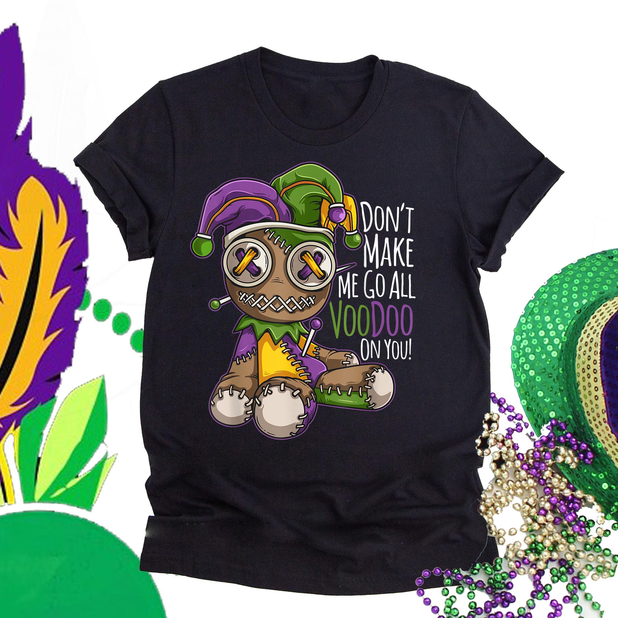 Mardi gras ? Don?t make me go all voodoo doll t-shirt ? GST Mardi gras ? Don?t make me go all voodoo doll t-shirt ? GST