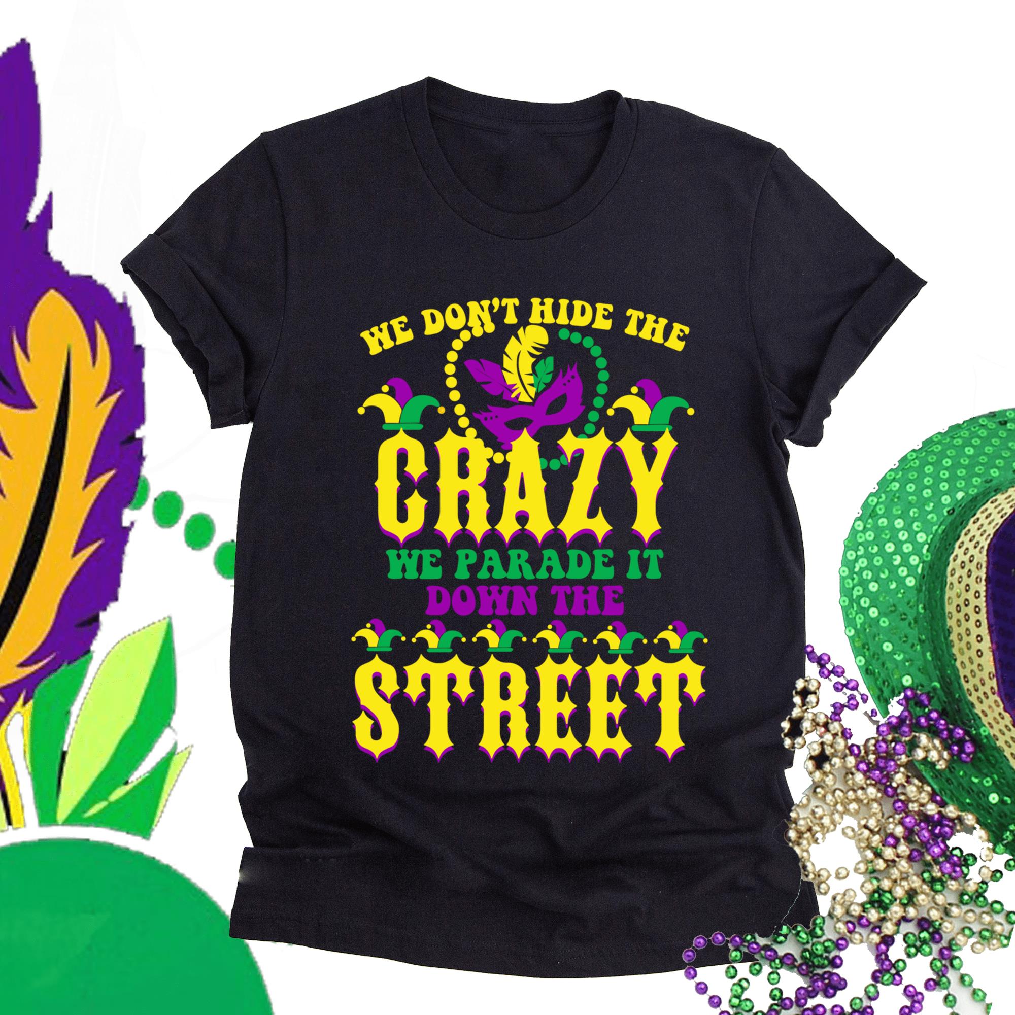 Mardi gras ? G3-We don?t hide crazy we parade it down the street mardi gras shirt ? GST Mardi gras ? G3-We don?t hide crazy we parade it down the street mardi gras shirt ? GST
