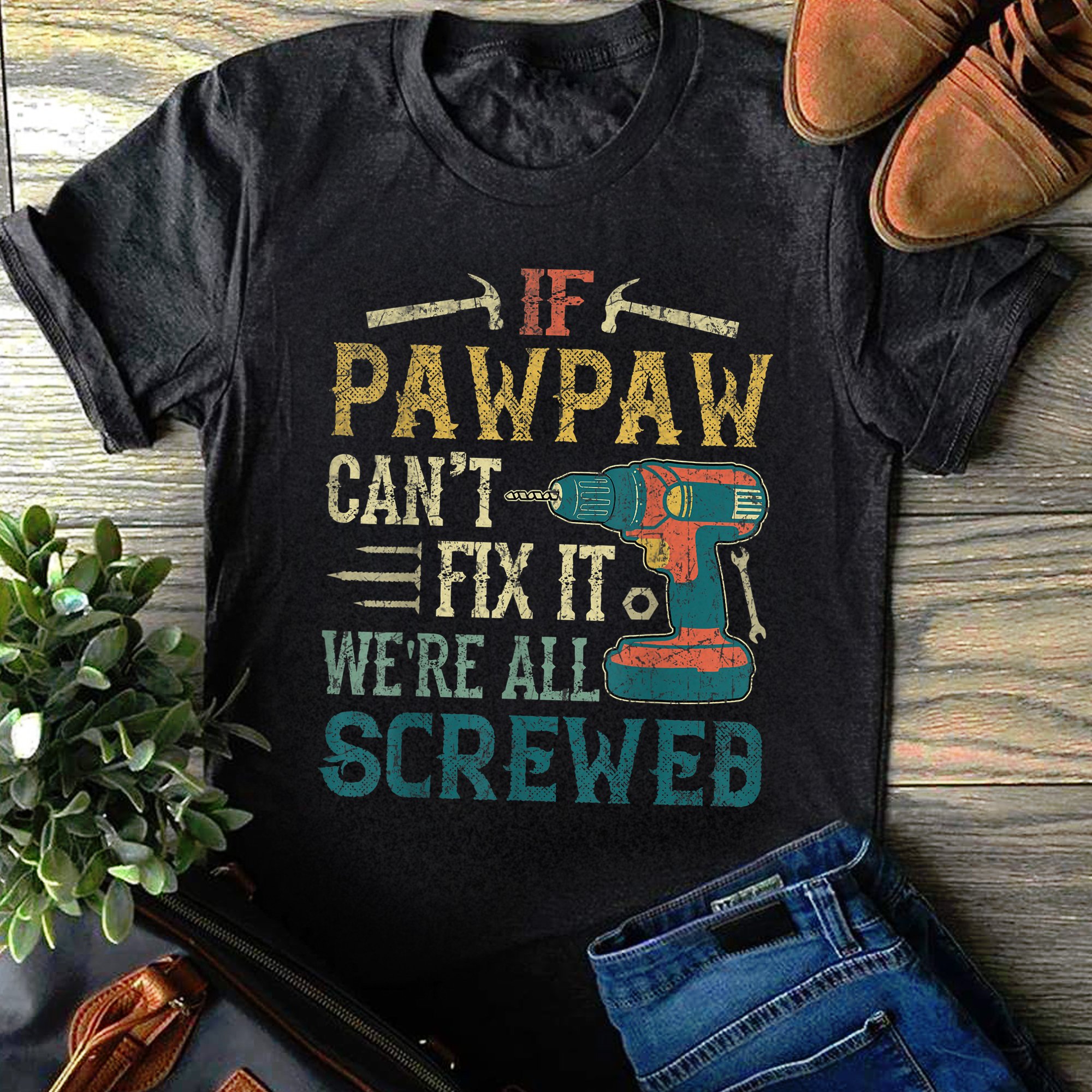 Mens If Pawpaw Can?t Fix It We?re All Screwed Fathers Day Gift T-Shirt GST