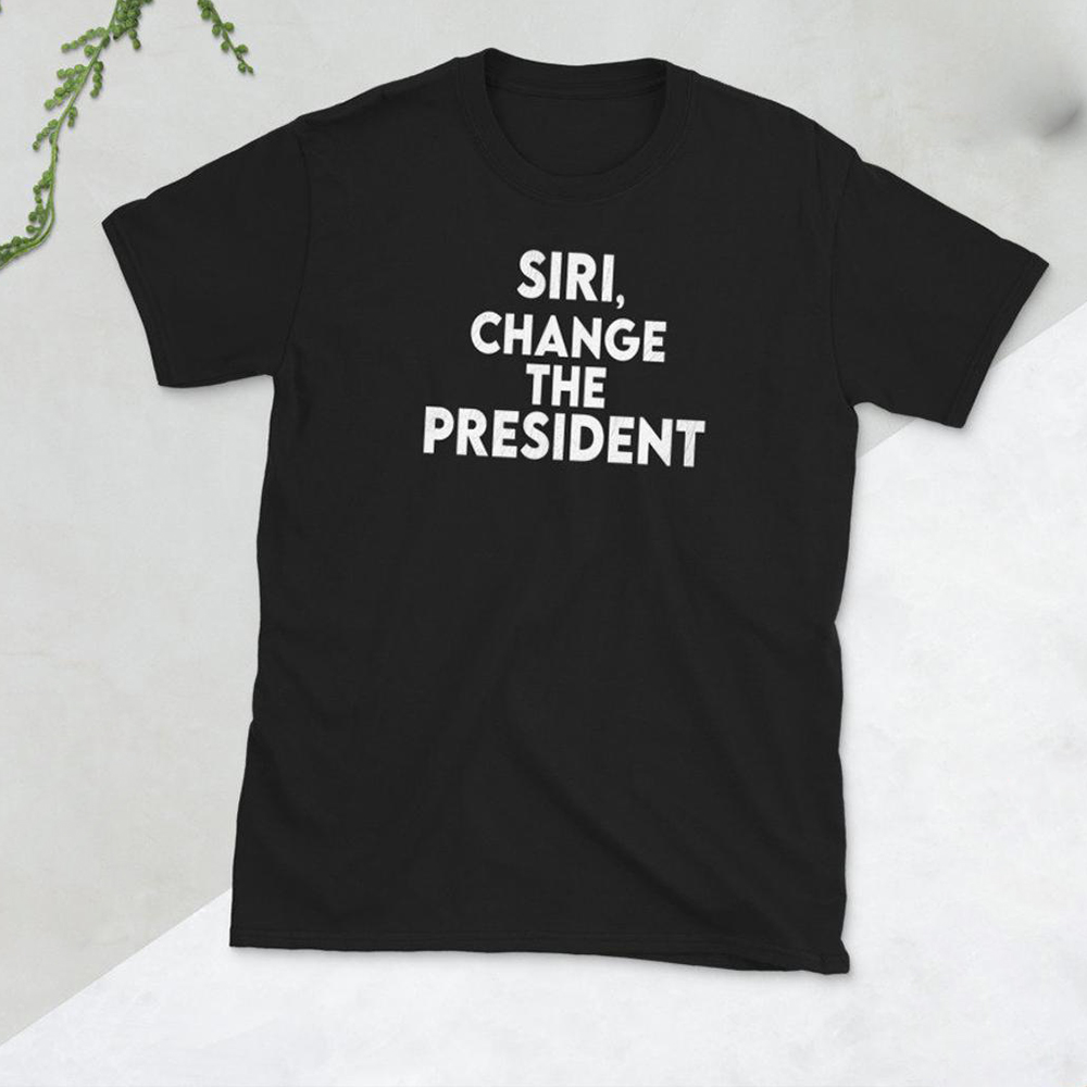 My Siri Change The President Quote Funny Politic Shirt My Siri Change The President Quote Funny Politic Shirt