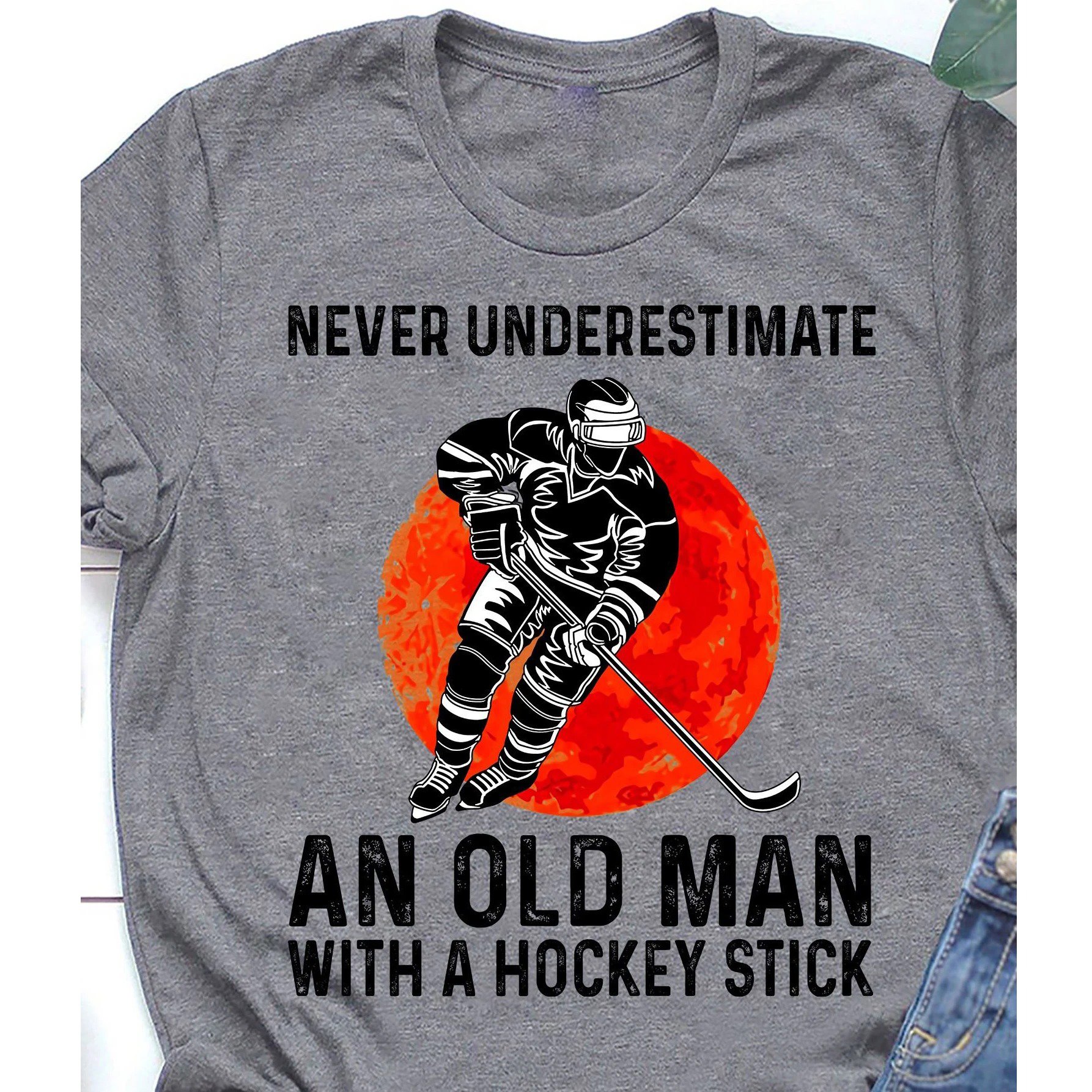 Never underestimate an old man with a hockey stick shirt ? GST Never underestimate an old man with a hockey stick shirt ? GST