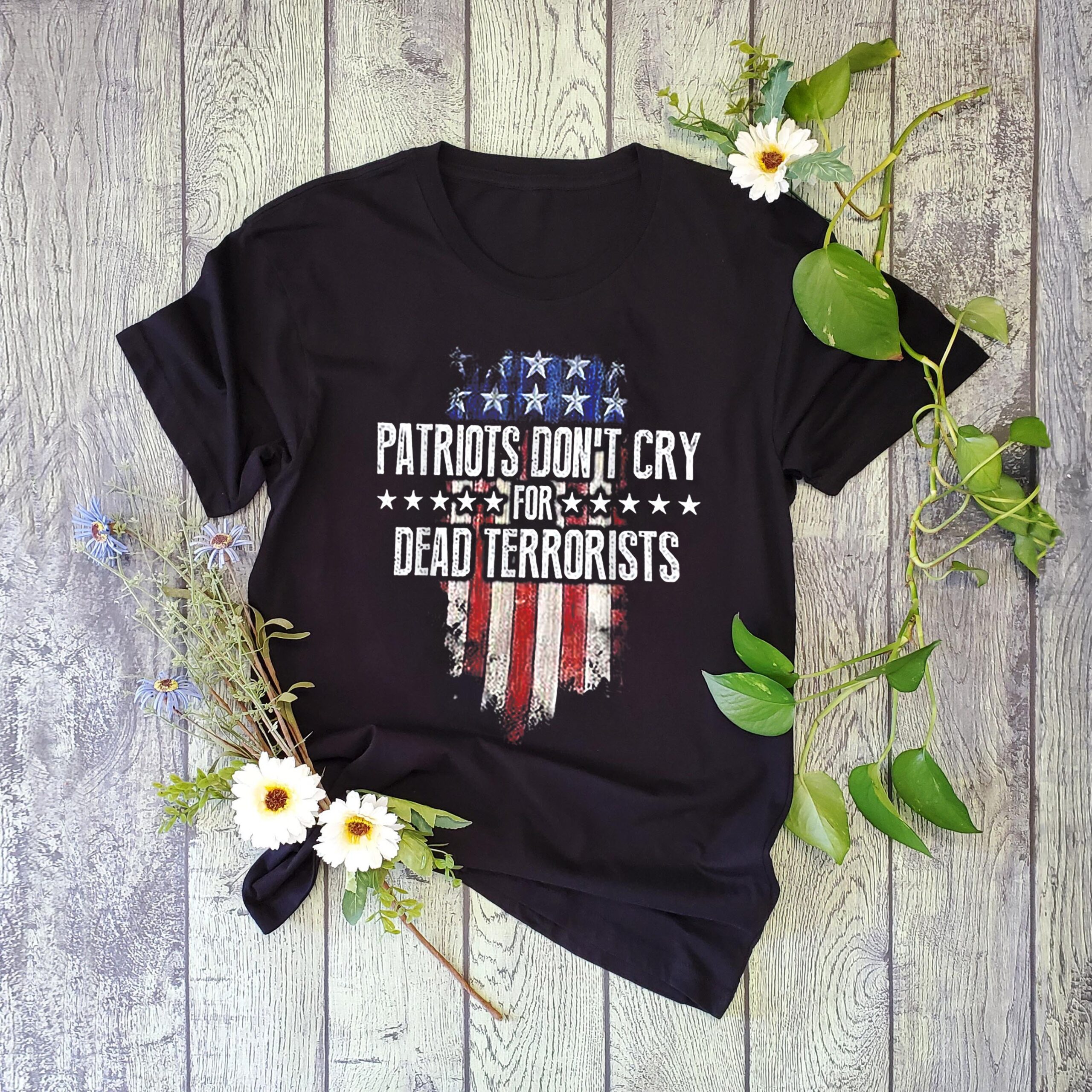 Patriots don?t cry for dead terrorists t-shirt ? GST