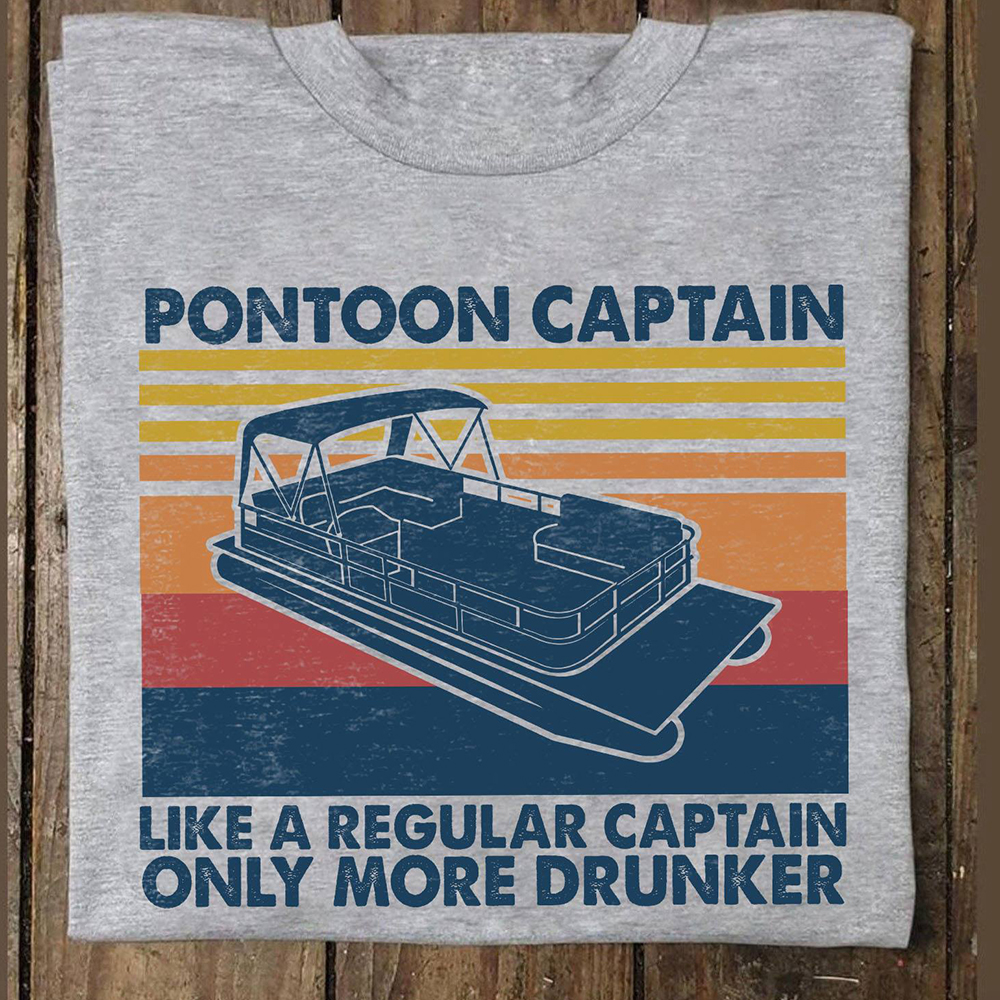 Pontoon Captain Like A Regular Captain Only More Drunker Shirt