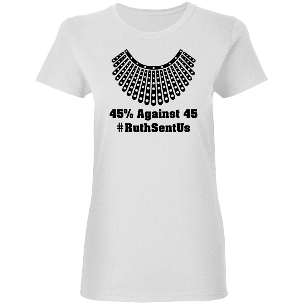 Ruth Bader Ginsburg 45% Against 45 Ruth Sent Us Shirt Ruth Bader Ginsburg 45% Against 45 Ruth Sent Us Shirt