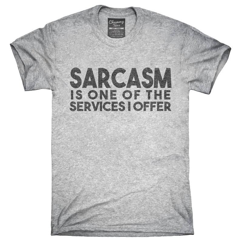 Sarcasm is one of the services i offer t-shirt sarcastic gifts ? GST