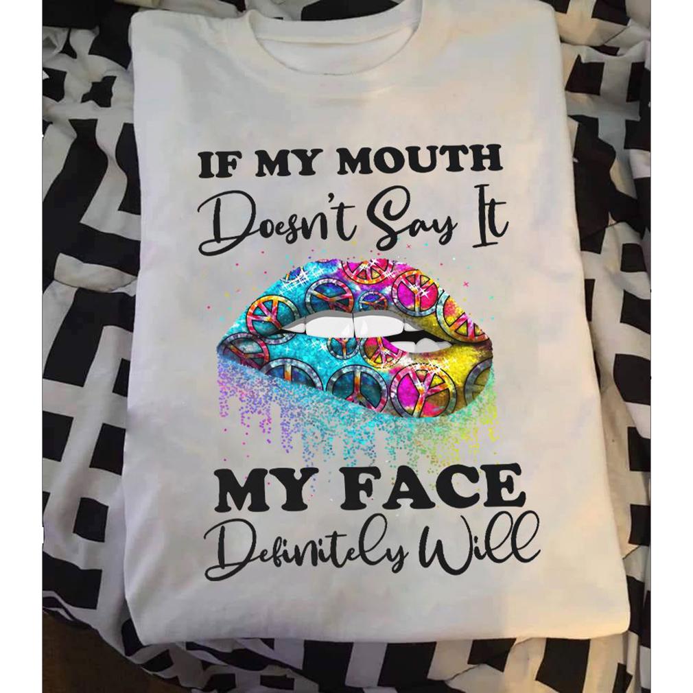 Sarcastic gifts ? If my mouth doesn?t say it my face definitely will unisex t-shirt