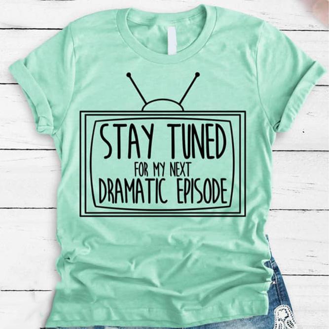 Sarcastic gifts ? Stay tuned for my next dramatic episode shirt ? GST