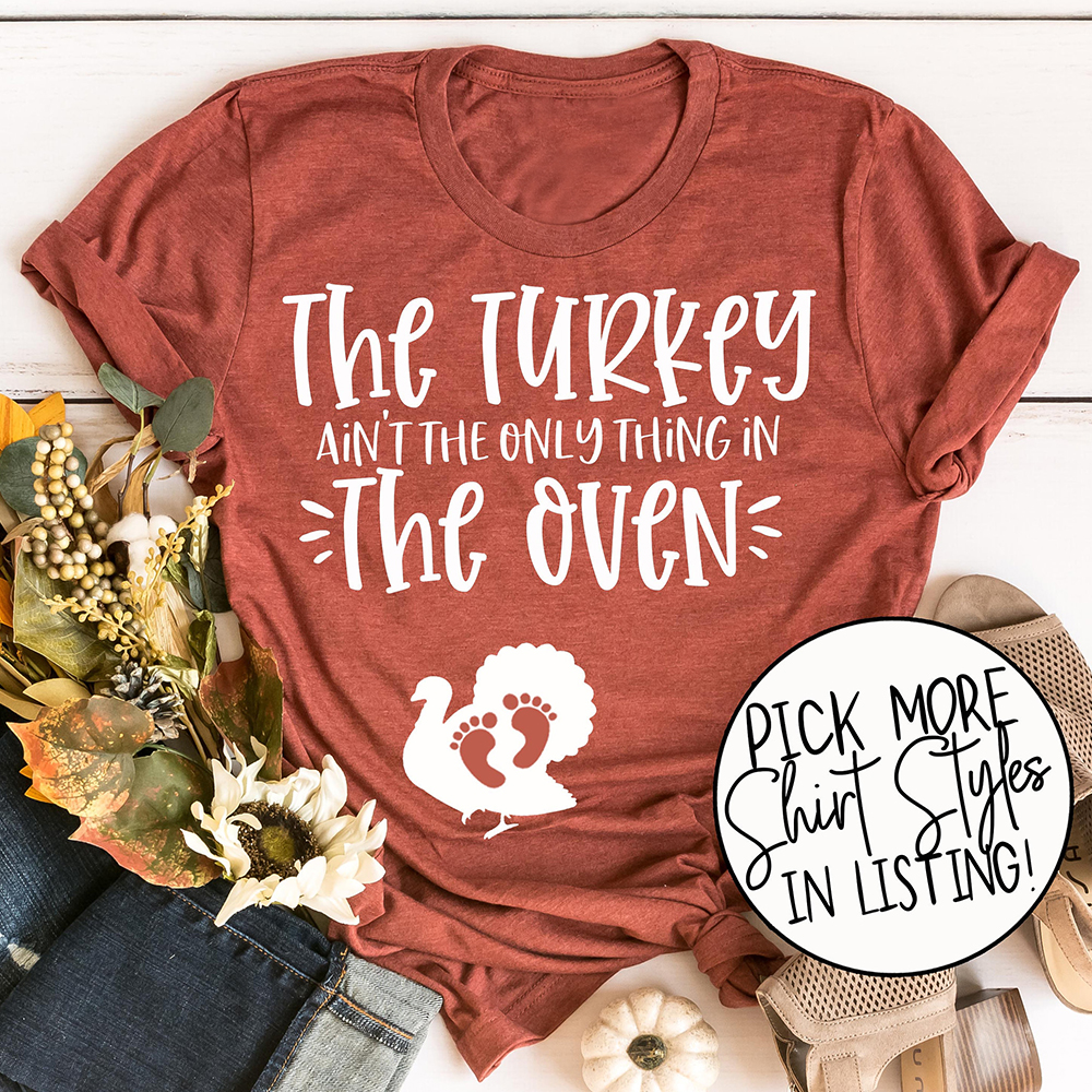 Turkey Ain�t The Only Thing In The Oven Shirt For Expecting Mom Turkey Ain�t The Only Thing In The Oven Shirt For Expecting Mom