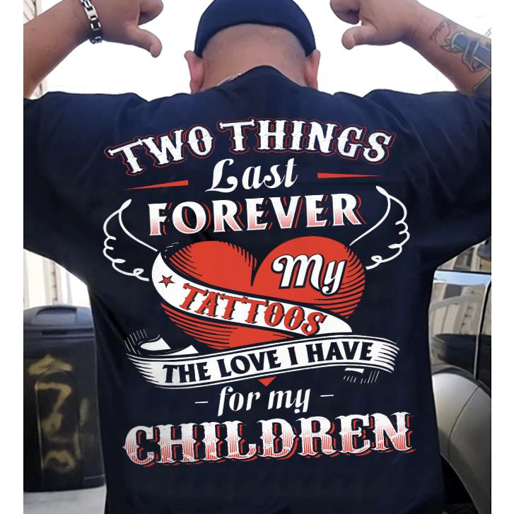 Two things that last forever my children and my tattoos shirt gifts for dad ? GST Two things that last forever my children and my tattoos shirt gifts for dad ? GST