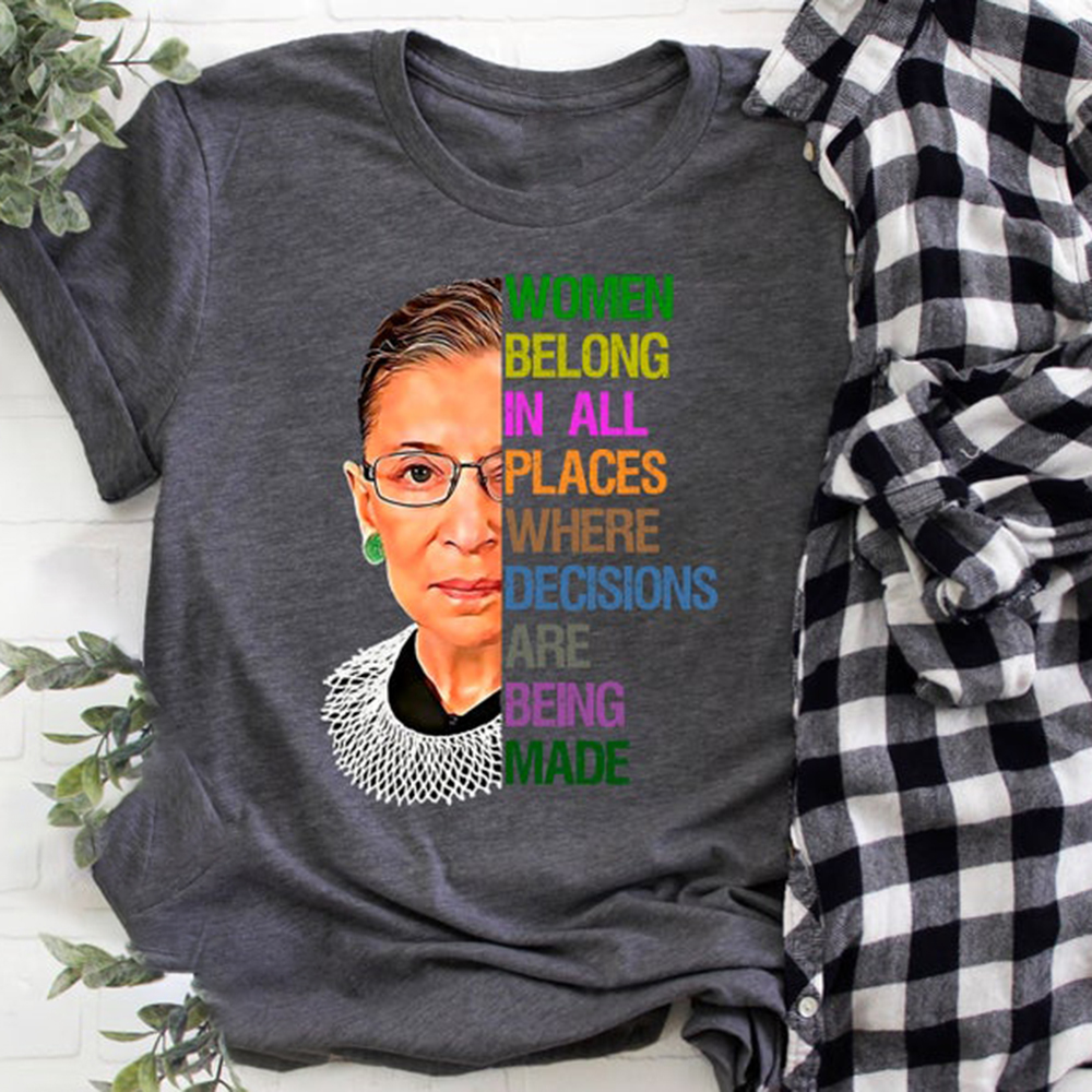 Women Belong In All Places Where Decisions are Being Made Ruth Bader Ginsburg Shirt