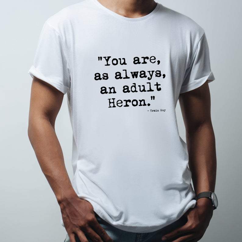 You are as always an adult heron shirt GST