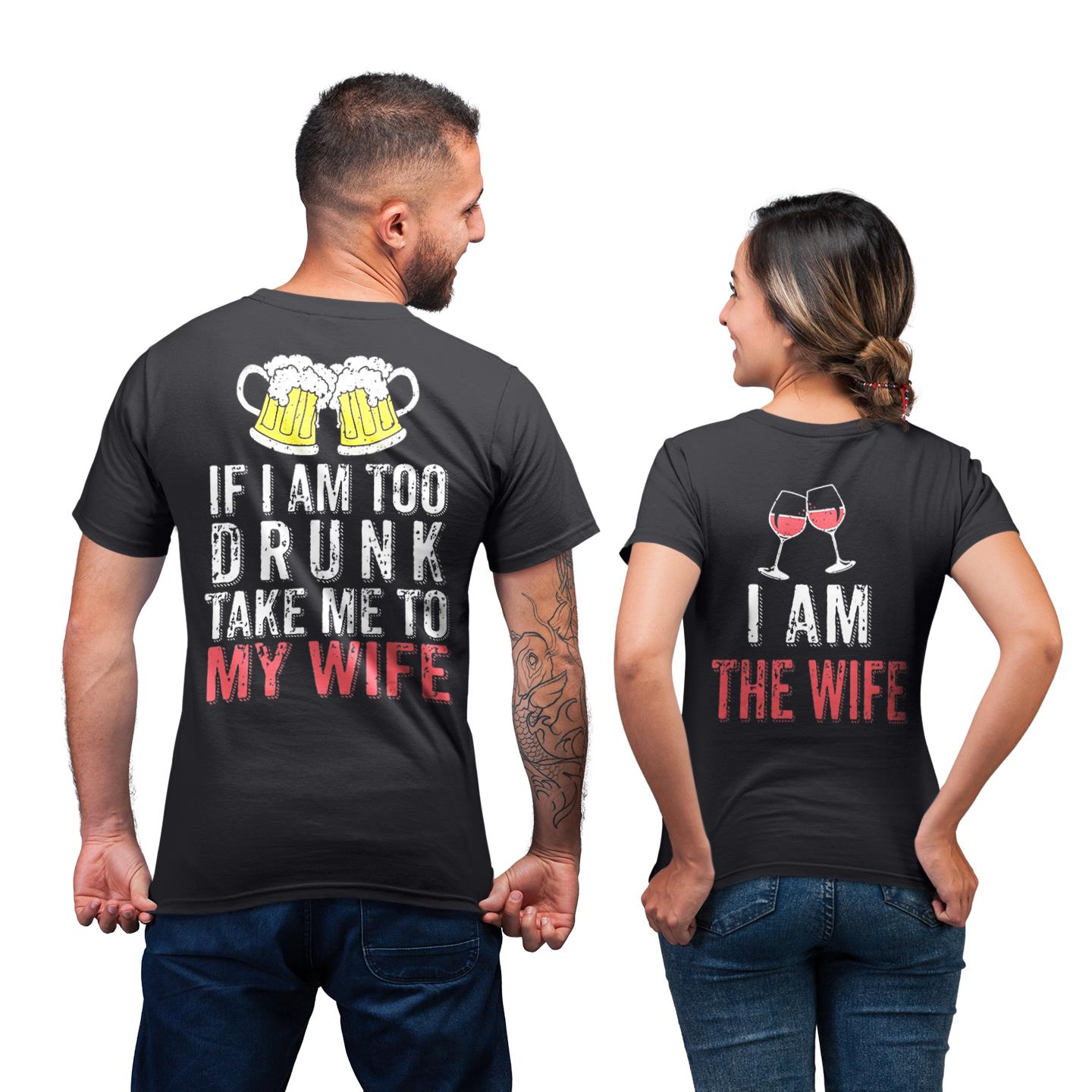 If I Am To Drunk Take Me To My Wife Shirt For Couple Matching T-shirt If I Am To Drunk Take Me To My Wife Shirt For Couple Matching T-shirt